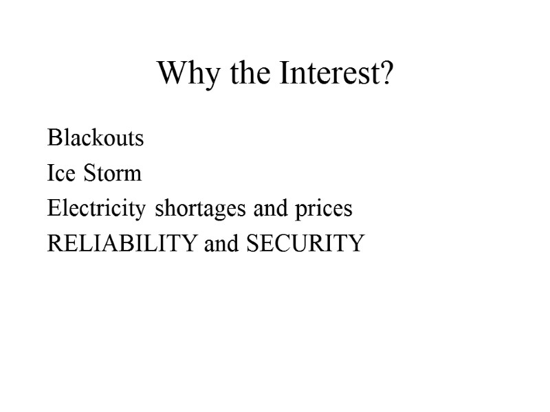 Why the Interest? Blackouts Ice Storm Electricity shortages and prices RELIABILITY and SECURITY